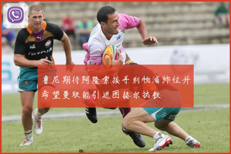 鲁尼期待阿隆索接手利物浦帅位并希望曼联能引进图赫尔执教