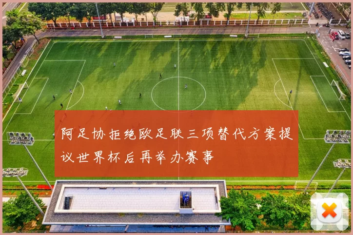 阿足协拒绝欧足联三项替代方案提议世界杯后再举办赛事