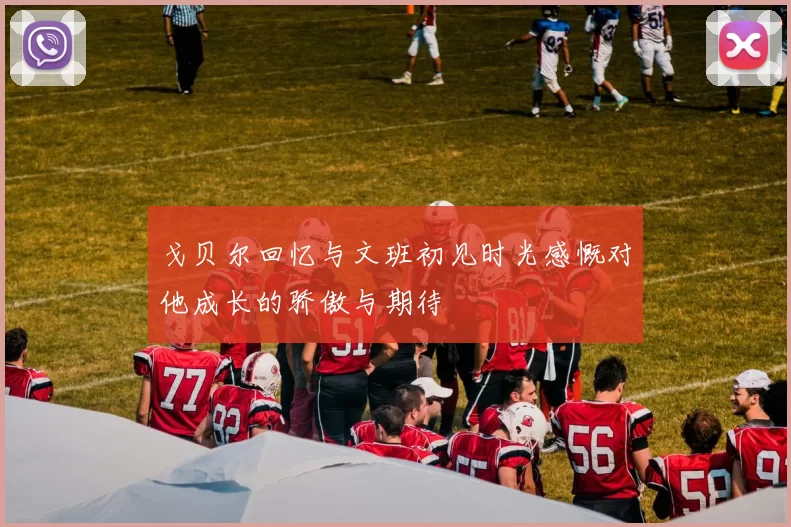 戈贝尔回忆与文班初见时光感慨对他成长的骄傲与期待