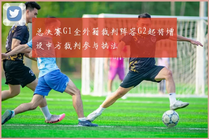 总决赛G1全外籍裁判阵容G2起将增设中方裁判参与执法
